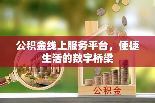 清镇公积金线上服务平台，便捷生活的数字桥梁