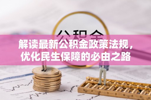 清镇解读最新公积金政策法规，优化民生保障的必由之路