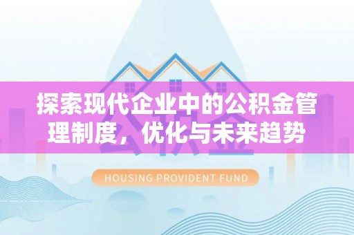 清镇探索现代企业中的公积金管理制度，优化与未来趋势