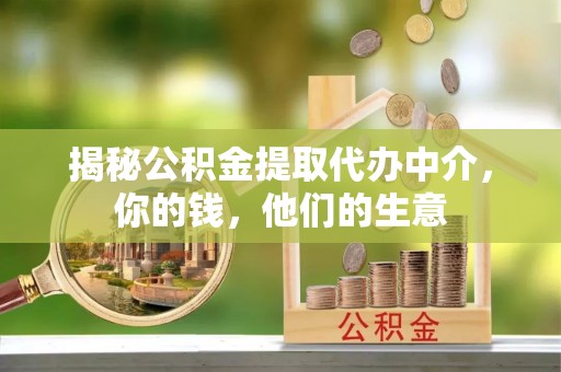 清镇揭秘公积金提取代办中介，你的钱，他们的生意
