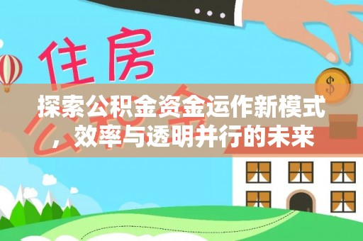 清镇探索公积金资金运作新模式，效率与透明并行的未来