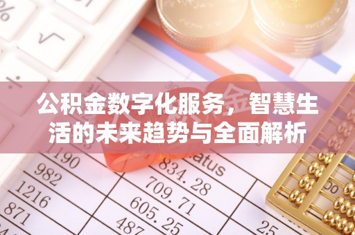 清镇公积金数字化服务，智慧生活的未来趋势与全面解析