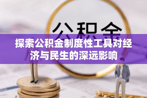 清镇探索公积金制度性工具对经济与民生的深远影响