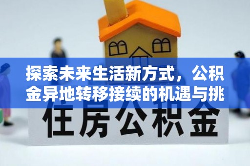 清镇探索未来生活新方式，公积金异地转移接续的机遇与挑战
