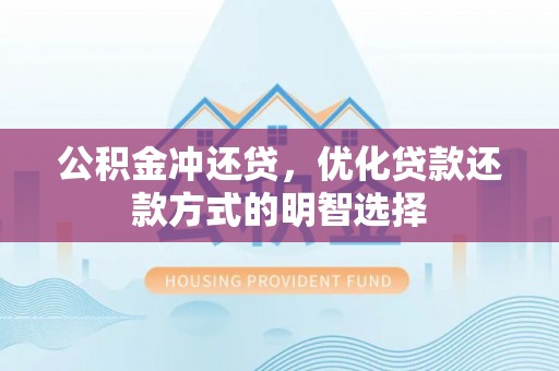 清镇公积金冲还贷，优化贷款还款方式的明智选择