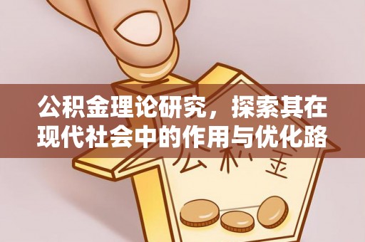 清镇公积金理论研究，探索其在现代社会中的作用与优化路径