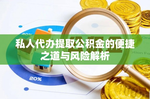 清镇私人代办提取公积金的便捷之道与风险解析