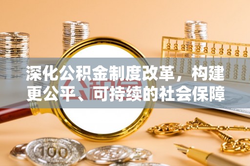 清镇深化公积金制度改革，构建更公平、可持续的社会保障体系