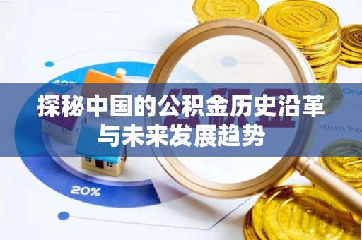 清镇探秘中国的公积金历史沿革与未来发展趋势