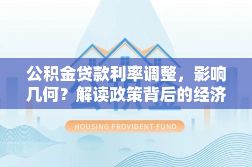 清镇公积金贷款利率调整，影响几何？解读政策背后的经济逻辑