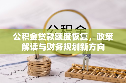 清镇公积金贷款额度恢复，政策解读与财务规划新方向