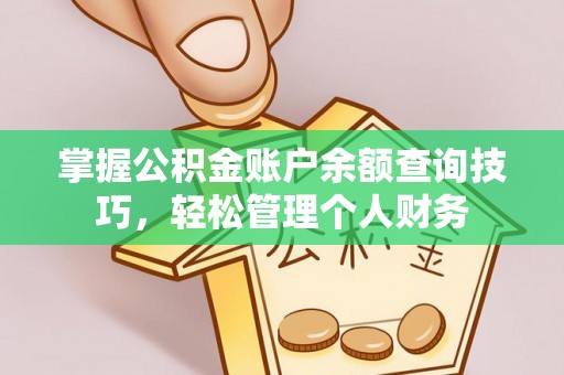 清镇掌握公积金账户余额查询技巧，轻松管理个人财务