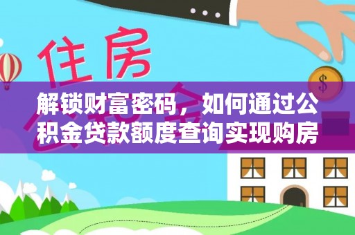 清镇解锁财富密码，如何通过公积金贷款额度查询实现购房梦想