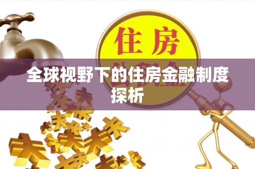 清镇全球视野下的住房金融制度探析