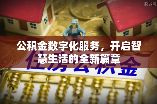 清镇公积金数字化服务，开启智慧生活的全新篇章