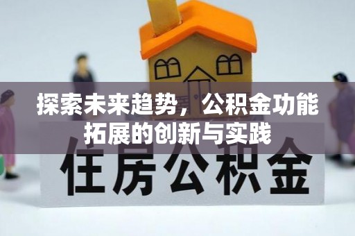 清镇探索未来趋势，公积金功能拓展的创新与实践