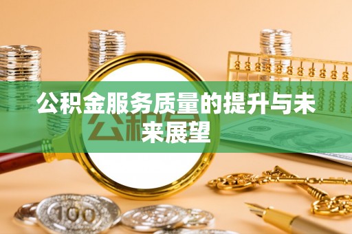 清镇公积金服务质量的提升与未来展望