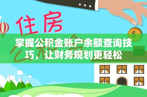 清镇掌握公积金账户余额查询技巧，让财务规划更轻松