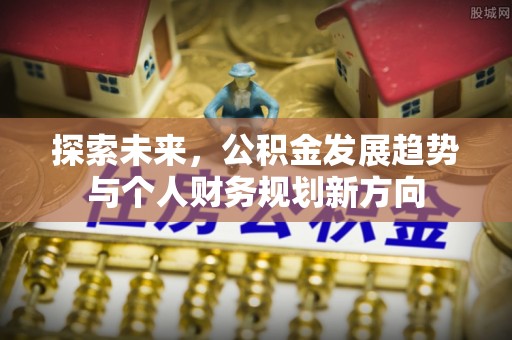 清镇探索未来，公积金发展趋势与个人财务规划新方向