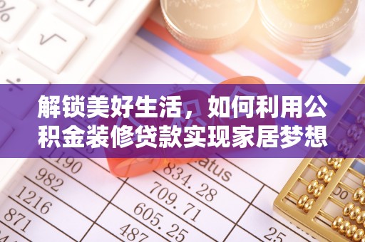 清镇解锁美好生活，如何利用公积金装修贷款实现家居梦想
