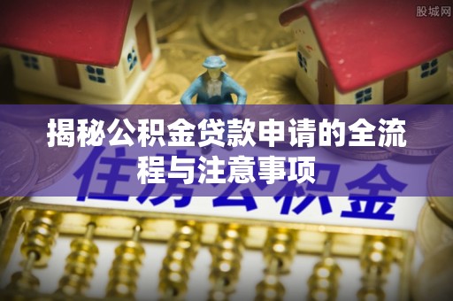 清镇揭秘公积金贷款申请的全流程与注意事项