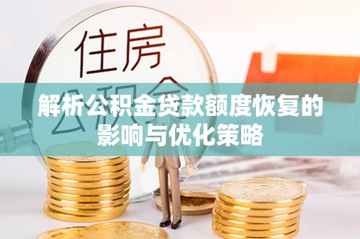 清镇解析公积金贷款额度恢复的影响与优化策略