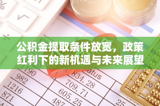 清镇公积金提取条件放宽，政策红利下的新机遇与未来展望