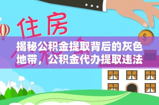 清镇揭秘公积金提取背后的灰色地带，公积金代办提取违法不？