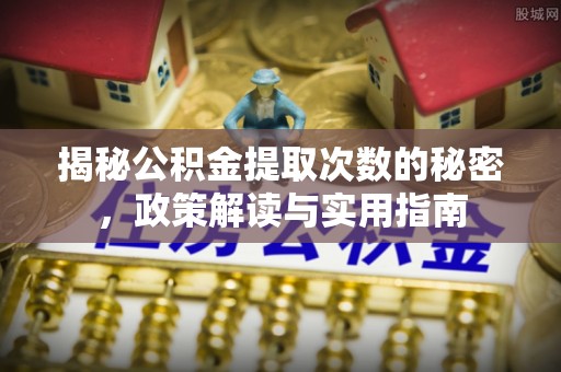 清镇揭秘公积金提取次数的秘密，政策解读与实用指南