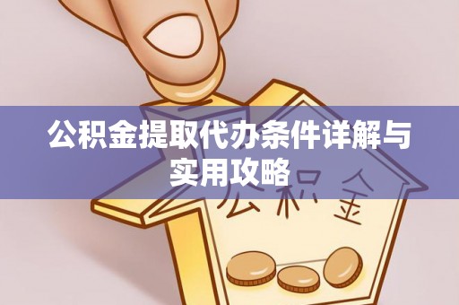 清镇公积金提取代办条件详解与实用攻略