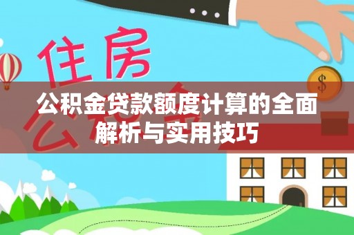 清镇公积金贷款额度计算的全面解析与实用技巧