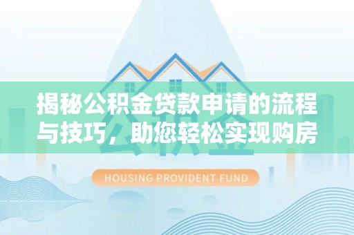 清镇揭秘公积金贷款申请的流程与技巧，助您轻松实现购房梦