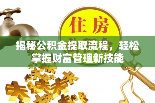 清镇揭秘公积金提取流程，轻松掌握财富管理新技能