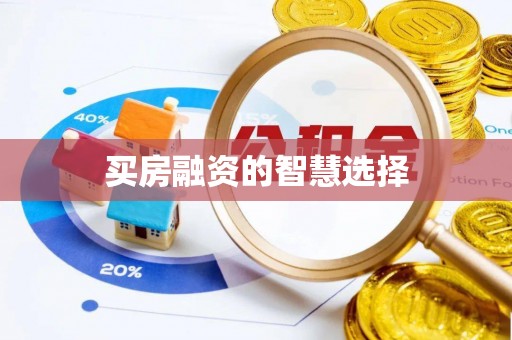清镇买房融资的智慧选择