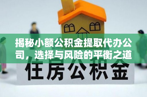 清镇揭秘小额公积金提取代办公司，选择与风险的平衡之道