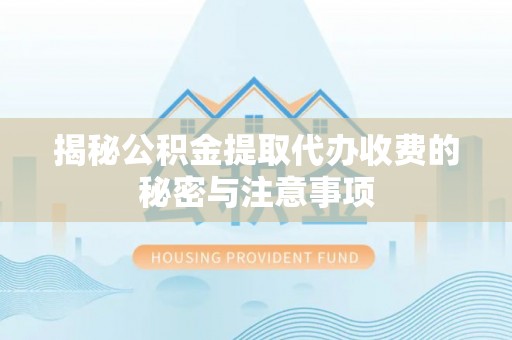 清镇揭秘公积金提取代办收费的秘密与注意事项