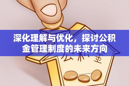 清镇深化理解与优化，探讨公积金管理制度的未来方向