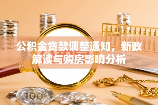 清镇公积金贷款调整通知，新政解读与购房影响分析