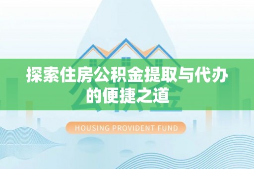清镇探索住房公积金提取与代办的便捷之道