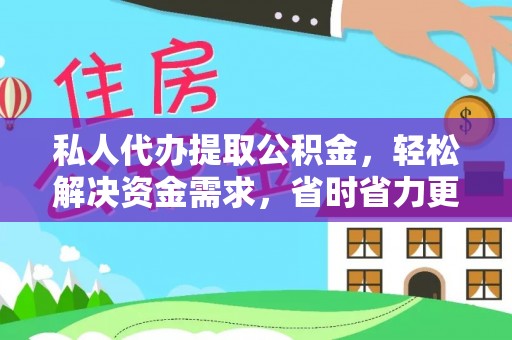 清镇私人代办提取公积金，轻松解决资金需求，省时省力更高效