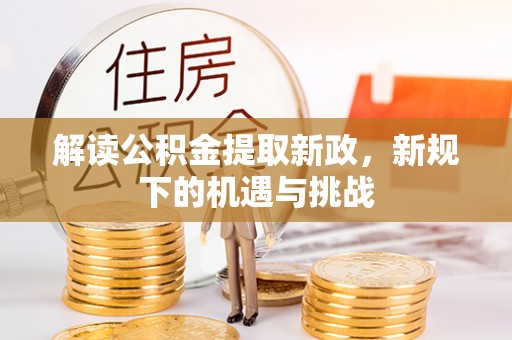 清镇解读公积金提取新政，新规下的机遇与挑战