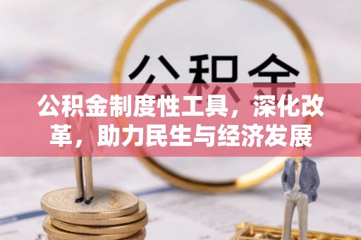 清镇公积金制度性工具，深化改革，助力民生与经济发展
