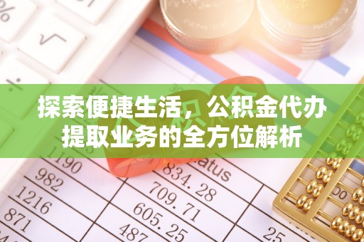 清镇探索便捷生活，公积金代办提取业务的全方位解析