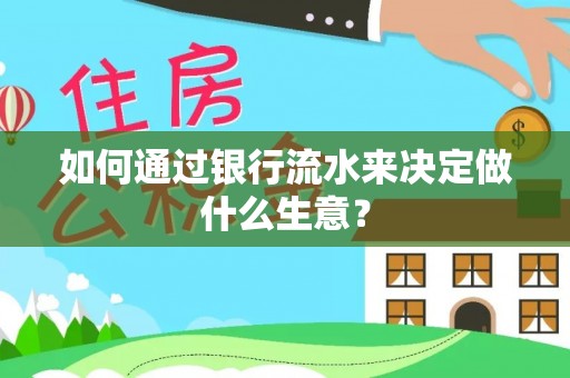 清镇如何通过银行流水来决定做什么生意？