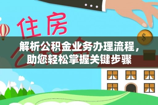 清镇解析公积金业务办理流程，助您轻松掌握关键步骤