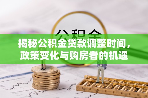 清镇揭秘公积金贷款调整时间，政策变化与购房者的机遇