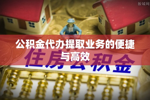 清镇公积金代办提取业务的便捷与高效