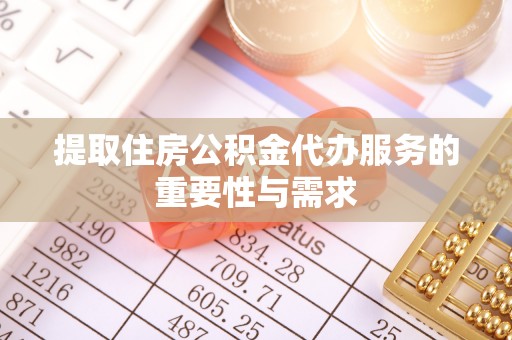 清镇提取住房公积金代办服务的重要性与需求
