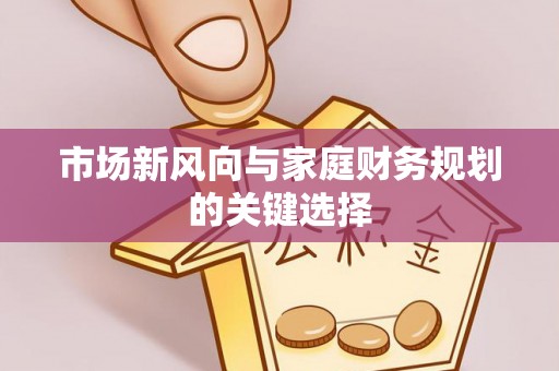清镇市场新风向与家庭财务规划的关键选择