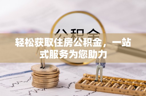 清镇轻松获取住房公积金，一站式服务为您助力